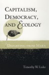 Capitalism, Democracy, and Ecology: DEPARTING FROM MARX - Timothy W. Luke