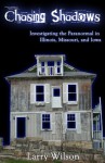 Chasing Shadows: Investigating the Paranormal in Illinois, Missouri, and Iowa - Larry Wilson