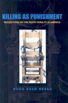 Killing as Punishment: Reflections on the Death Penalty in America - Hugo Adam Bedau