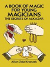 A Book of Magic for Young Magicians: The Secrets of Alkazar (Dover Magic Books) - Allan Zola Kronzek