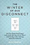 The Winter of Our Disconnect: How Three Totally Wired Teenagers (and a Mother Who Slept with Her iPhone) Pulled the Plug on Their Technology and Lived to Tell the Tale - Susan Maushart