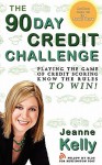 The 90-Day Credit Challenge: Playing the Game of Credit Scoring- Know the Rules to Win! - Jeanne Kelly