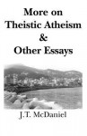 More on Theistic Atheism & Other Essays - J.T. McDaniel