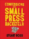 Confessions of a Small Press Racketeer - Stuart Ross