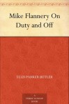 Mike Flannery On Duty and Off - Ellis Parker Butler, G. C. (Gustave C.) Widney