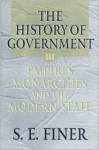 History of Government from the Earliest Times: Empires, Monarchies, and the Modern State - Samuel E. Finer