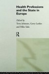 Health Professions and the State in Europe - Terry Johnson, Mike Saks, Gerry Larkin