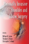 Minimally Invasive Shoulder and Elbow Surgery - William N. Levine, Christopher S. Ahmad