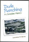 Dude Ranching: A Complete History - Lawrence R Borne