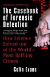 The Casebook of Forensic Detection: How Science Solved 100 of the World's Most Baffling Crimes - Colin Evans