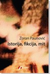 Istorija, fikcija, mit - Zoran Paunović