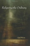 Refiguring the Ordinary - Gail Weiss