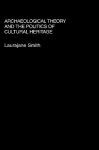 Archaeological Theory and the Politics of Culture Heritage - Laurajane Smith