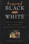 Beyond Black and White: Reflections on Racial Reconciliation - George A. Yancey