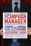 Campaign Manager: Running and Winning Local Elections - Catherine Shaw