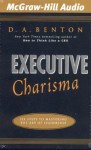 Executive Charisma: Six Steps to Mastering the Art of Leadership (Audio) - D.A. Benton