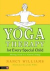 Yoga Therapy for Every Special Child: Meeting Needs in a Natural Setting - Nancy Williams