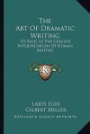 The Art Of Dramatic Writing: Its Basis In The Creative Interpretation Of Human Motives - Lajos Egri, Gilbert Miller