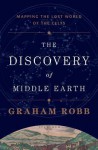 The Discovery of Middle Earth: Mapping the Lost World of the Celts - Graham Robb