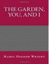 The Garden, You, and I - Mabel Osgood Wright