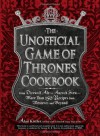 The Unofficial Game of Thrones Cookbook: From Direwolf Ale to Auroch Stew - More Than 150 Recipes from Westeros and Beyond - Alan Kistler