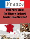 Legio Patria Nostra: The History of the French Foreign Legion Since 1962 (France) - Charles H. Koehler, U.S. Army Command and General Staff College, Kurtis Toppert