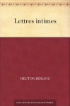 Lettres intimes - Hector Berlioz