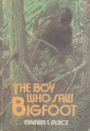 The Boy Who Saw Bigfoot - Marian T. Place