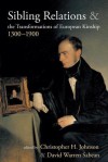 Sibling Relations and the Transformations of European Kinship, 1300-1900 - Christopher H Johnson, David Warren Sabean