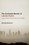 The Contested Murder of Latasha Harlins: Justice, Gender, and the Origins of the La Riots - Brenda Stevenson