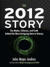 The 2012 Story: The Myths, Fallacies, and Truth Behind the Most Intriguing Date in History - John Major Jenkins