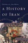 A History of Iran: Empire of the Mind - Michael Axworthy