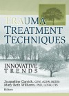 Trauma Treatment Techniques: Innovative Trends - Jacqueline Garrick, Mary Beth Williams