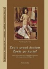 Życie przed zyciem, życie po życiu? Rzeczy ostateczne człowieka i świata w tradycjach niebiblijnych - Andrzej Sarwa