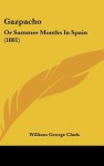 Gazpacho: Or Summer Months in Spain (1801) - William George Clark