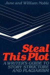 Steal This Plot: A Writer's Guide to Story Structure and Plagiarism - June Noble