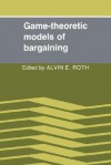 Game-Theoretic Models of Bargaining - Alvin E. Roth