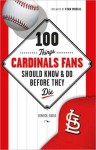 100 Things Cardinal Fans Should Know and Do Before They Die - Derrick Goold