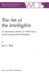 The Art of the Intelligible: An Elementary Survey of Mathematics in Its Conceptual Development - J.L. Bell