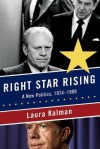 Right Star Rising: A New Politics, 1974-1980 - Laura Kalman