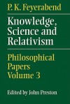 Knowledge, Science and Relativism - Paul Karl Feyerabend, John Preston