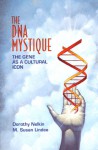 The DNA Mystique: The Gene As a Cultural Icon - Dorothy Nelkin, M. Susan Lindee