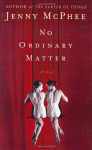 No Ordinary Matter: A Novel - Jenny McPhee