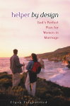 Helper by Design: God's Perfect Plan for Women in Marriage - Elyse M. Fitzpatrick