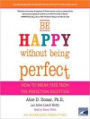 Be Happy Without Being Perfect: How to Break Free from the Perfection Deception (Audio) - Alice D. Domar, Alice Lesch Kelly, Karen White