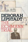 The Eichmann Trial - Deborah E. Lipstadt