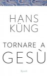 Tornare a Gesù (Saggi stranieri) (Italian Edition) - Hans Küng, G. Re, M. Beck