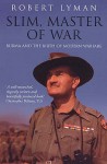 Slim, Master of War: Burma and the Birth of Modern Warfare - Robert Lyman