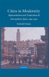 Cities in Modernity: Representations and Productions of Metropolitan Space, 1840-1930 (Cambridge Studies in Historical Geography) - Richard Dennis