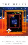 The Heart of the Mind: How to Experience God Without Belief - Jane Katra, Russell Targ, Marianne Williamson